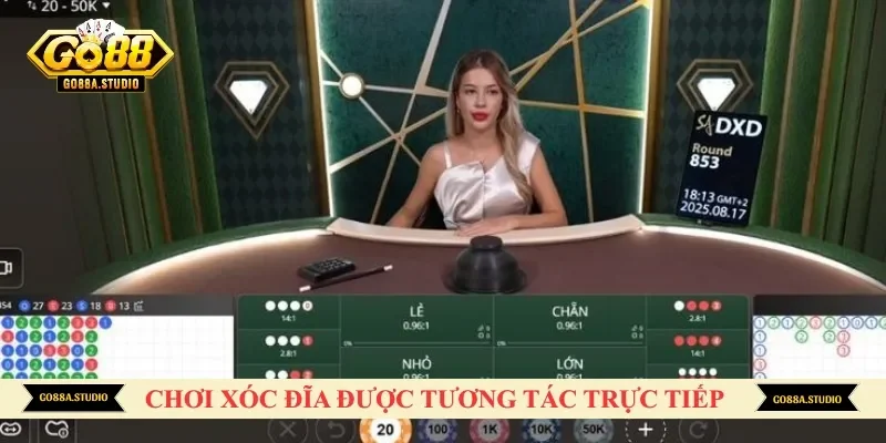 Chơi xóc đĩa được tương tác trực tiếp cùng Dealer