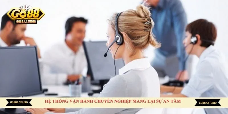 Hệ thống vận hành chuyên nghiệp mang lại sự an tâm 